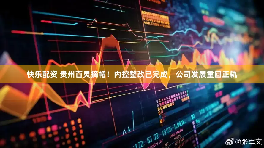 快乐配资 贵州百灵摘帽！内控整改已完成，公司发展重回正轨