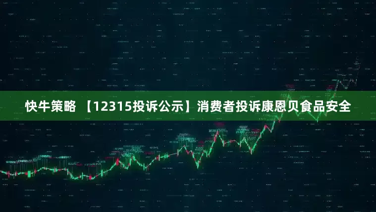 快牛策略 【12315投诉公示】消费者投诉康恩贝食品安全