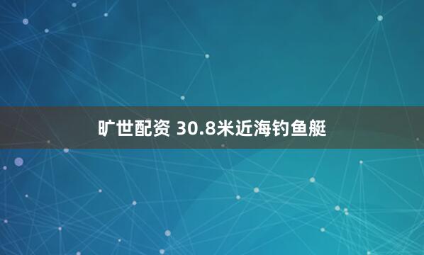 旷世配资 30.8米近海钓鱼艇