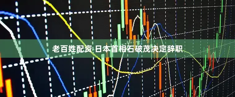 老百姓配资 日本首相石破茂决定辞职