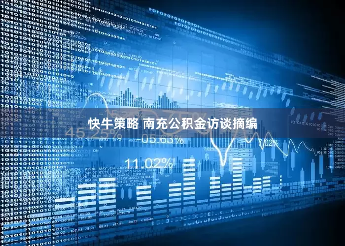 快牛策略 南充公积金访谈摘编